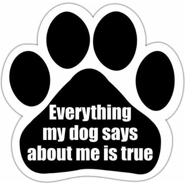 Quotable Car Magnet- Everything My Dog Says About Me Is True